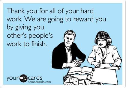 Bad boss meme: ‘Thank you for all of your hard work. We are going to reward you by giving other people’s work to finish.’